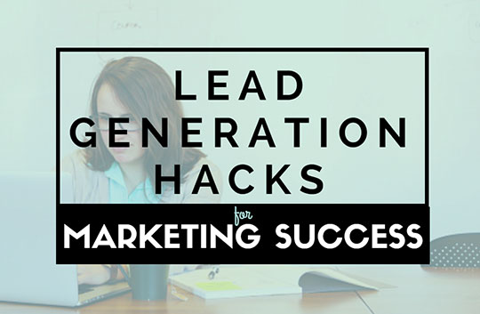 5 Greatest Lead Generation Hacks for Marketing Success