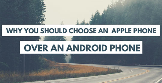 Why You Should Choose An Apple Phone Over An Android Phone