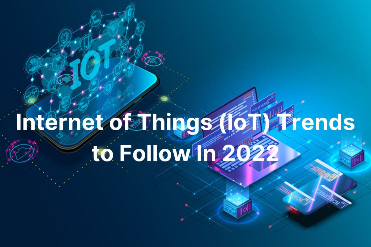 5 Most Promising IoT Business Trends to Follow in 2022
